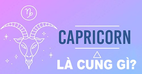 Capricorn là cung gì? Khám phá sự thật thú vị về Capricorn